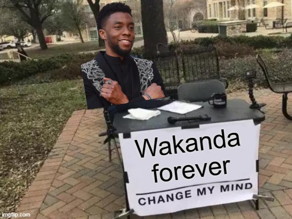 Rest in peace Chadwick, you will be remembered | Wakanda forever | image tagged in memes,change my mind,black panther,rest in peace,oh wow are you actually reading these tags | made w/ Imgflip meme maker