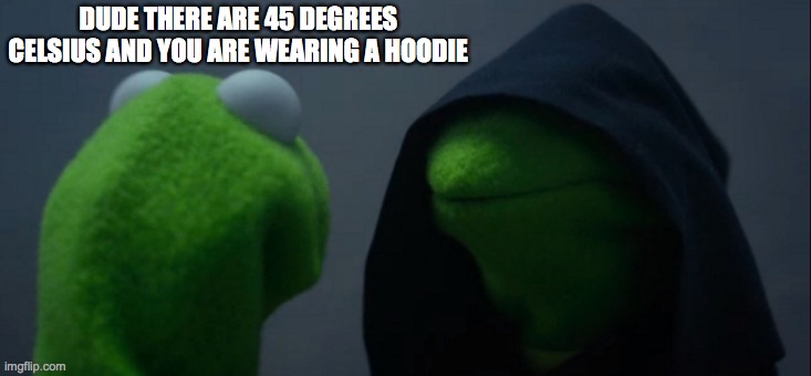 chessbrah | DUDE THERE ARE 45 DEGREES CELSIUS AND YOU ARE WEARING A HOODIE | image tagged in memes,evil kermit,chess,chat,chessbrah | made w/ Imgflip meme maker