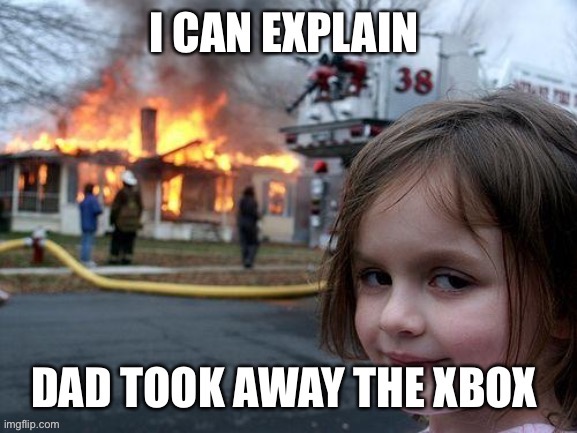 Pretty much every kid I know | image tagged in burning house girl | made w/ Imgflip meme maker