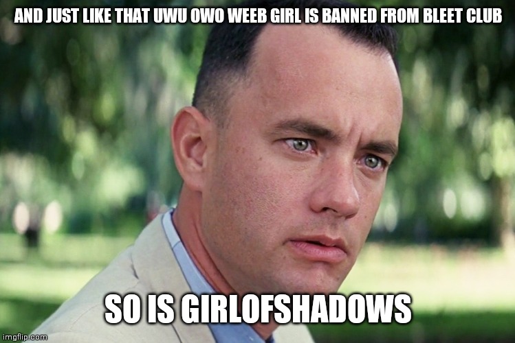 No  | AND JUST LIKE THAT UWU OWO WEEB GIRL IS BANNED FROM BLEET CLUB; SO IS GIRLOFSHADOWS | image tagged in memes,and just like that | made w/ Imgflip meme maker