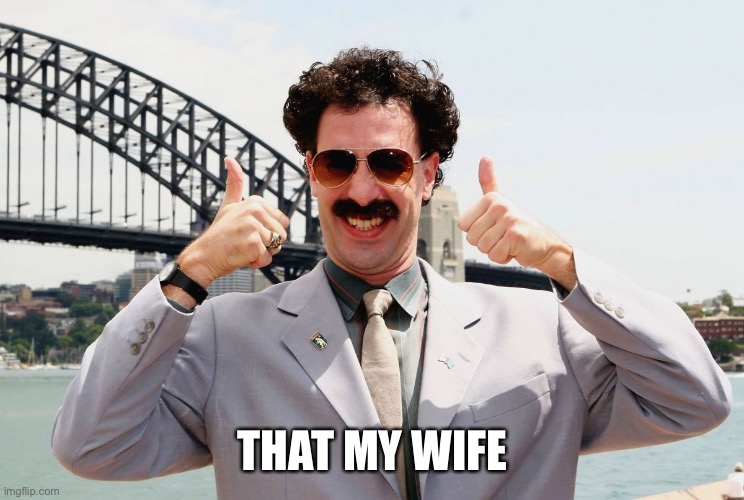 Borat Thumbs Up | THAT MY WIFE | image tagged in borat thumbs up | made w/ Imgflip meme maker