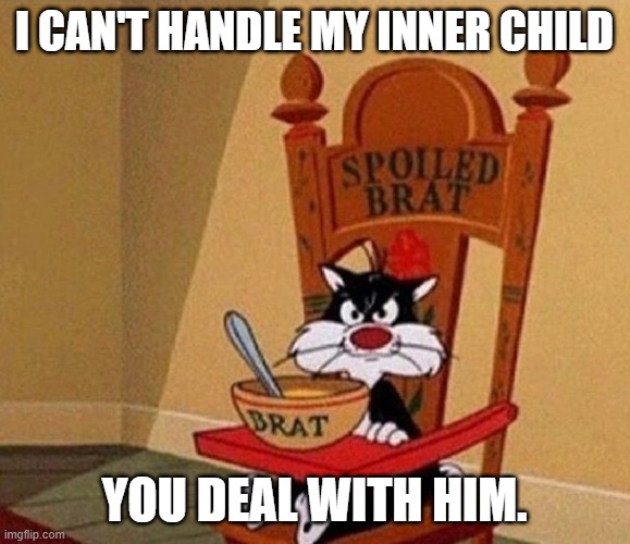 Personal responsibility much? |  I CAN'T HANDLE MY INNER CHILD; YOU DEAL WITH HIM. | image tagged in spoiled brat cat | made w/ Imgflip meme maker