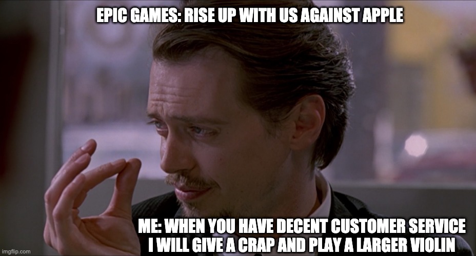 Epic Games v Apple | EPIC GAMES: RISE UP WITH US AGAINST APPLE; ME: WHEN YOU HAVE DECENT CUSTOMER SERVICE I WILL GIVE A CRAP AND PLAY A LARGER VIOLIN | image tagged in mr pink | made w/ Imgflip meme maker