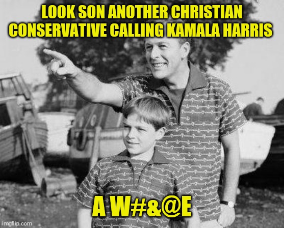 Wash that dirty mouth! | LOOK SON ANOTHER CHRISTIAN CONSERVATIVE CALLING KAMALA HARRIS; A W#&@E | image tagged in memes,kamala harris,christian,conservative,hypocrites,election 2020 | made w/ Imgflip meme maker