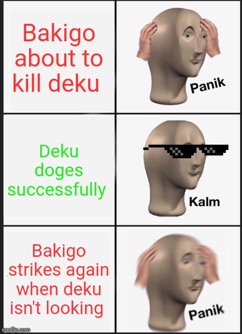 Panik Kalm Panik Meme | Bakigo about to kill deku; Deku doges successfully; Bakigo strikes again when deku isn't looking | image tagged in memes,panik kalm panik | made w/ Imgflip meme maker
