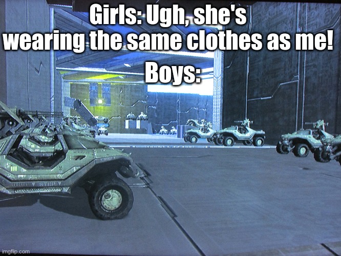 Que the Halo theme song! | Girls: Ugh, she's wearing the same clothes as me! Boys: | image tagged in halo,memes | made w/ Imgflip meme maker