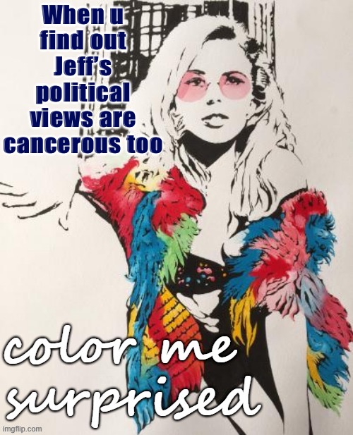 Kylie color me surprised | When u find out Jeff’s political views are cancerous too | image tagged in kylie color me surprised,jeffrey,political,cancer,cancerous,police brutality | made w/ Imgflip meme maker