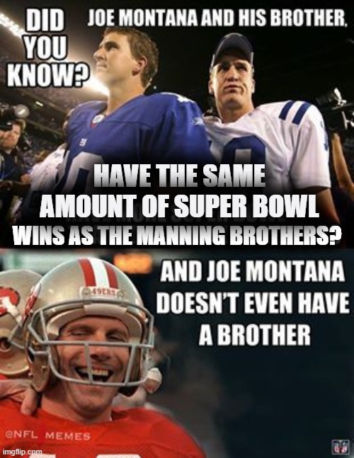 The More You Know | HAVE THE SAME AMOUNT OF SUPER BOWL; WINS AS THE MANNING BROTHERS? | image tagged in joe montana and the sf 49ers,payton and eli manning | made w/ Imgflip meme maker