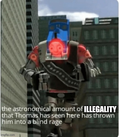 Angry Thomas | ILLEGALITY | image tagged in angry thomas | made w/ Imgflip meme maker