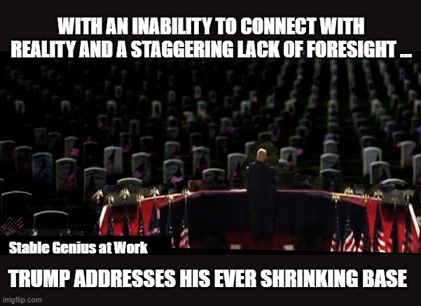 Man of Little Brain Takes Voter Suppression To a Whole Other Level | WITH AN INABILITY TO CONNECT WITH REALITY AND A STAGGERING LACK OF FORESIGHT ... Stable Genius at Work; TRUMP ADDRESSES HIS EVER SHRINKING BASE | image tagged in trump is a moron,rnc convention,covid-19,donald trump is an idiot | made w/ Imgflip meme maker