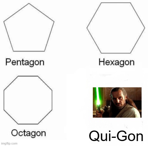 Pentagon Hexagon Octagon Meme | Qui-Gon | image tagged in memes,pentagon hexagon octagon | made w/ Imgflip meme maker