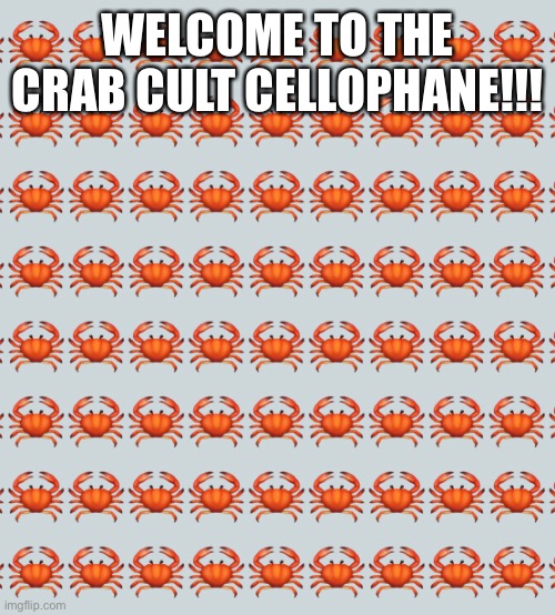 Welcome!!! | WELCOME TO THE CRAB CULT CELLOPHANE!!! | made w/ Imgflip meme maker