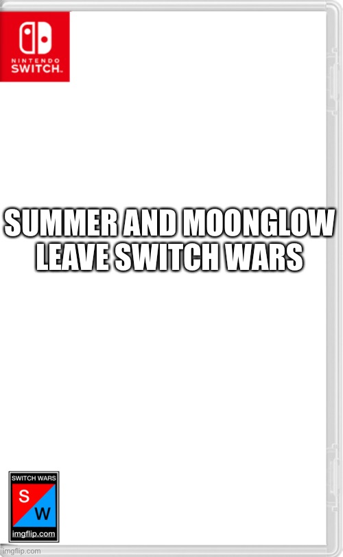 Small chance they’ll come back | SUMMER AND MOONGLOW LEAVE SWITCH WARS | image tagged in switch wars template | made w/ Imgflip meme maker