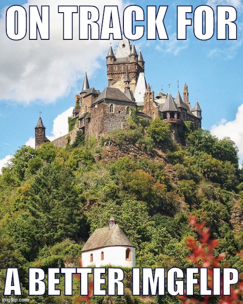 Cochem Castle, Germany. | ON TRACK FOR; A BETTER IMGFLIP | image tagged in majestic castle | made w/ Imgflip meme maker