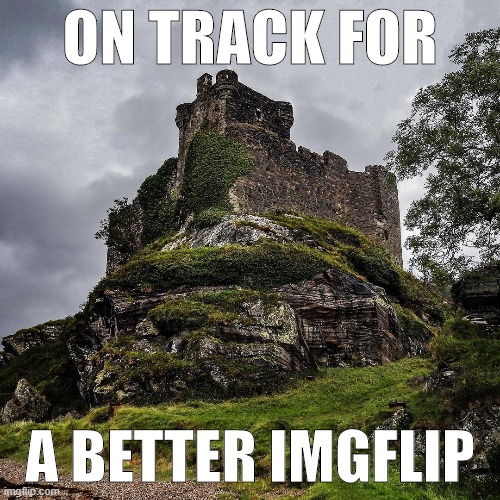 Castle Tioram, Loch Moidart, Scottish Highlands. | ON TRACK FOR; A BETTER IMGFLIP | image tagged in majestic castle | made w/ Imgflip meme maker