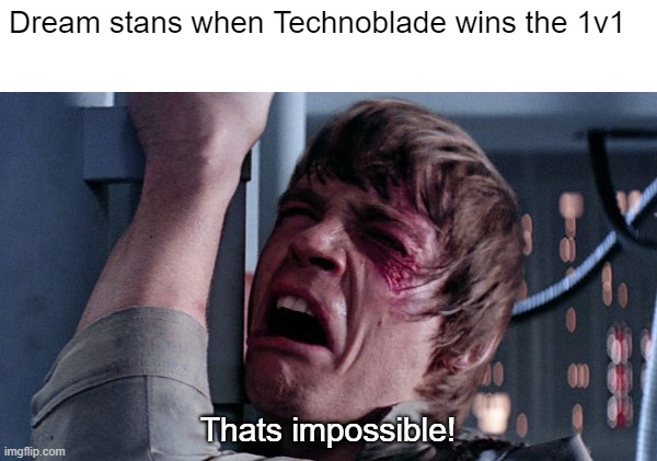That's impossible! | Dream stans when Technoblade wins the 1v1; Thats impossible! | image tagged in that's impossible,minecraft | made w/ Imgflip meme maker