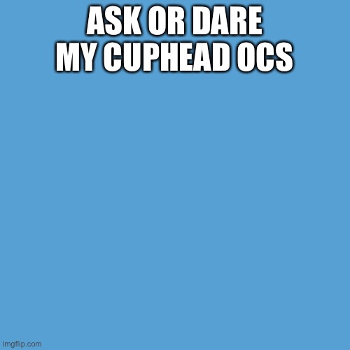 Ask and dare my cuphead ocs | ASK OR DARE MY CUPHEAD OCS | image tagged in light blue sucks | made w/ Imgflip meme maker
