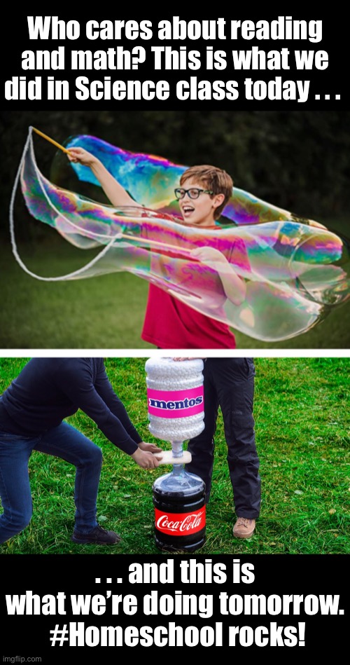 Science Class? *smh* | Who cares about reading and math? This is what we did in Science class today . . . . . . and this is what we’re doing tomorrow.
 #Homeschool rocks! | image tagged in funny meme,homeschool,mentos,coca cola,bomb | made w/ Imgflip meme maker