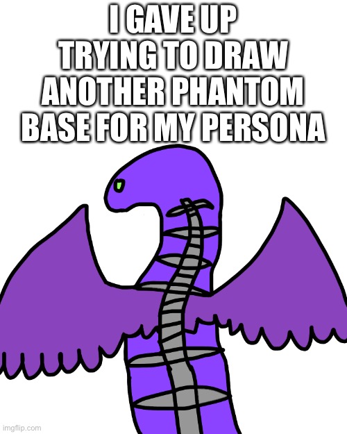 To say the least I suck at drawing. | I GAVE UP TRYING TO DRAW ANOTHER PHANTOM BASE FOR MY PERSONA | made w/ Imgflip meme maker