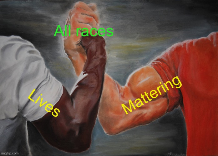 Epic togetherness handshake | All races; Mattering; Lives | image tagged in memes,epic handshake,blm,true equality,peace | made w/ Imgflip meme maker