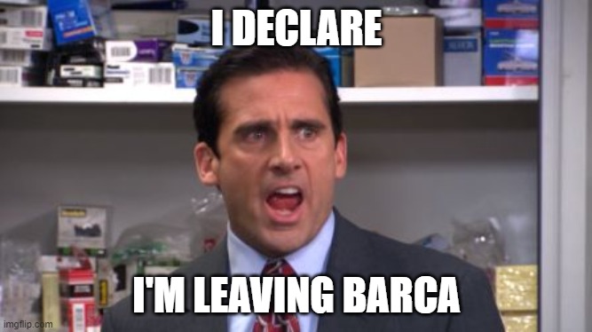 the office bankruptcy | I DECLARE; I'M LEAVING BARCA | image tagged in the office bankruptcy | made w/ Imgflip meme maker