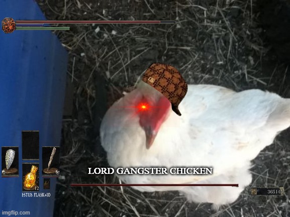 lord gangster chicken | LORD GANGSTER CHICKEN | image tagged in dark souls,angry chicken boss | made w/ Imgflip meme maker
