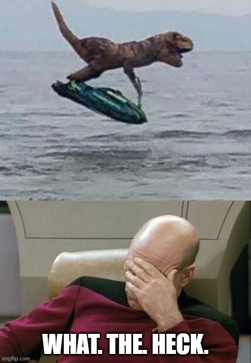 what the heck? | WHAT. THE. HECK. | image tagged in memes,captain picard facepalm,stupid,dinosaur,breaking physics,funny | made w/ Imgflip meme maker