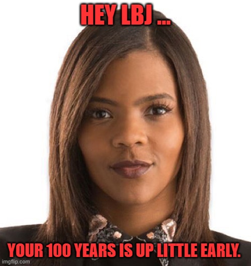 Candace Owens | HEY LBJ ... YOUR 100 YEARS IS UP LITTLE EARLY. | image tagged in candace owens | made w/ Imgflip meme maker
