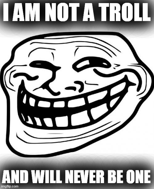 Troll Face Meme | I AM NOT A TROLL AND WILL NEVER BE ONE | image tagged in memes,troll face | made w/ Imgflip meme maker