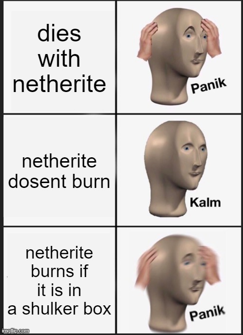 Panik Kalm Panik Meme | dies with netherite; netherite dosent burn; netherite burns if it is in a shulker box | image tagged in memes,panik kalm panik | made w/ Imgflip meme maker