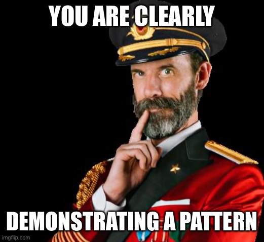 captain obvious | YOU ARE CLEARLY DEMONSTRATING A PATTERN | image tagged in captain obvious | made w/ Imgflip meme maker