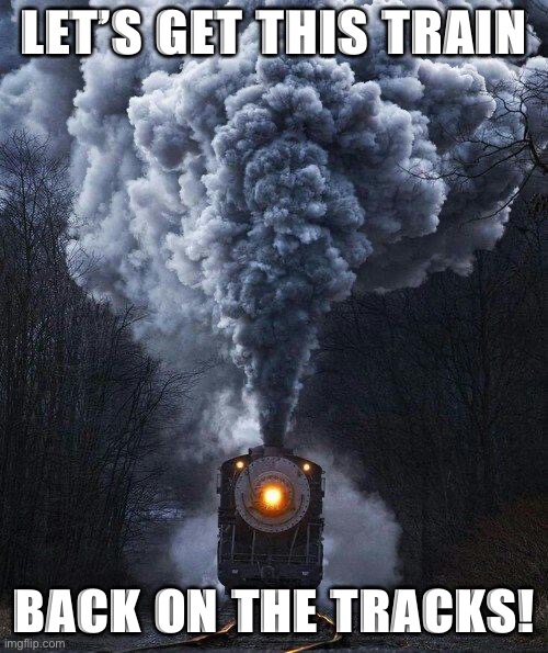 Does everyone know it’s train weekend? | LET’S GET THIS TRAIN; BACK ON THE TRACKS! | image tagged in train,i like trains | made w/ Imgflip meme maker