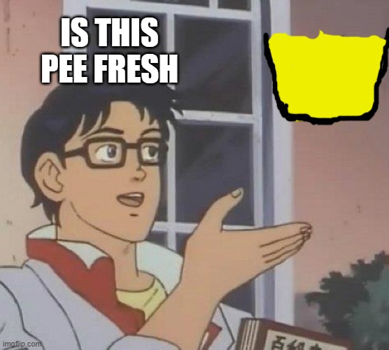 Is This A Pigeon Meme | IS THIS PEE FRESH | image tagged in memes,is this a pigeon | made w/ Imgflip meme maker