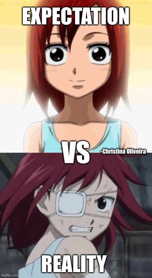 Young Erza | EXPECTATION; VS; -Christina Oliveira; REALITY | image tagged in fairy tail,expectation vs reality,anime,manga,erza scarlet,fairy tail meme | made w/ Imgflip meme maker