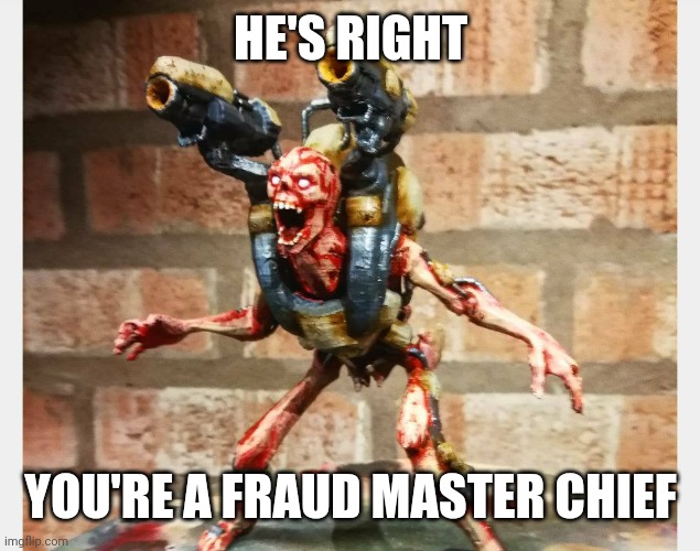 HE'S RIGHT YOU'RE A FRAUD MASTER CHIEF | made w/ Imgflip meme maker