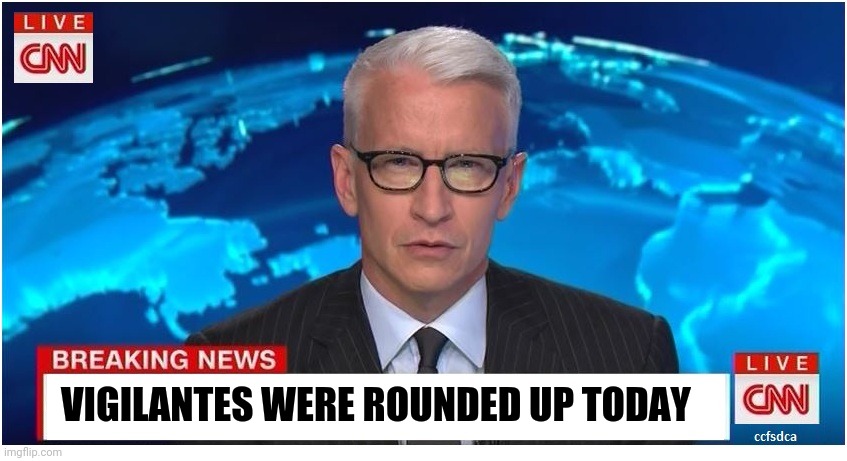 CNN Breaking News Anderson Cooper | VIGILANTES WERE ROUNDED UP TODAY | image tagged in cnn breaking news anderson cooper | made w/ Imgflip meme maker