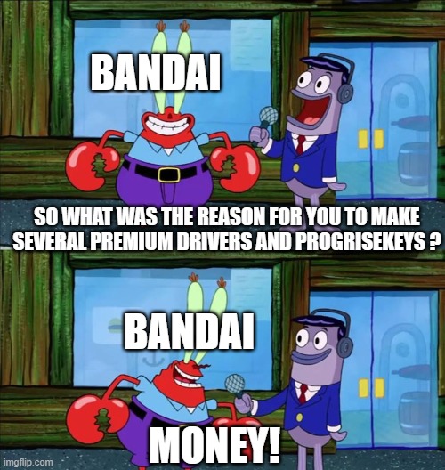 Mr.Crabs Money | BANDAI; SO WHAT WAS THE REASON FOR YOU TO MAKE SEVERAL PREMIUM DRIVERS AND PROGRISEKEYS ? BANDAI; MONEY! | image tagged in mr crabs money | made w/ Imgflip meme maker