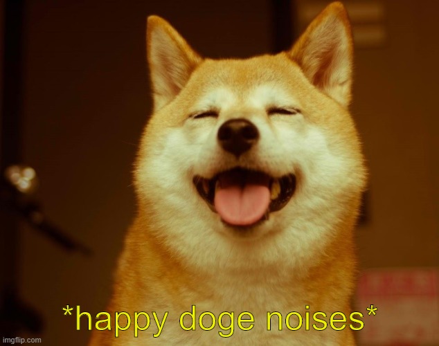 happy doge | *happy doge noises* | image tagged in happy doge | made w/ Imgflip meme maker