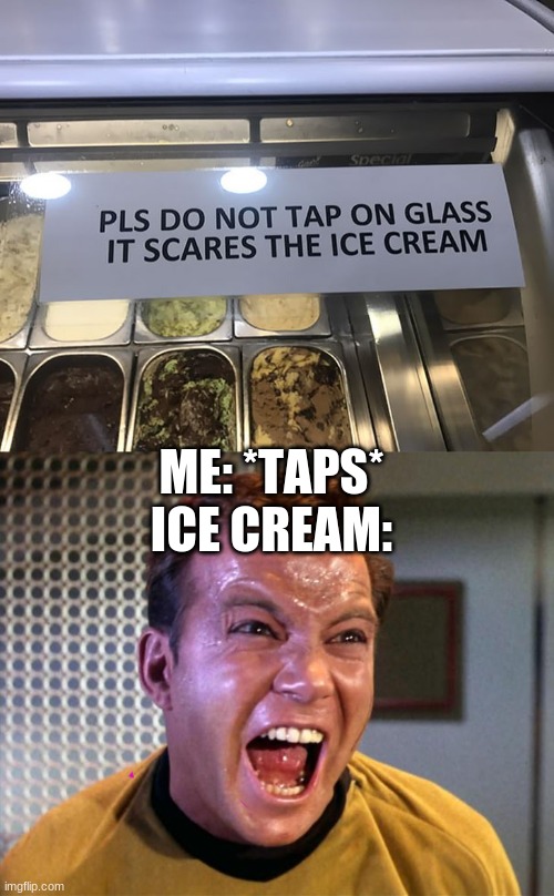 Wow. | ME: *TAPS*
ICE CREAM: | image tagged in captain kirk screaming | made w/ Imgflip meme maker