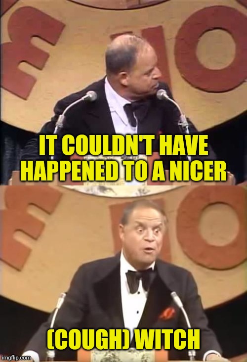 Don Rickles Roast | IT COULDN'T HAVE HAPPENED TO A NICER (COUGH) WITCH | image tagged in don rickles roast | made w/ Imgflip meme maker