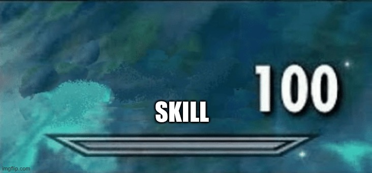 Skyrim skill meme | SKILL | image tagged in skyrim skill meme | made w/ Imgflip meme maker