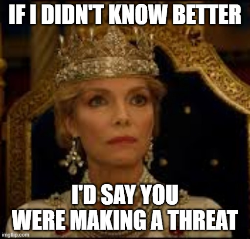 i made this a template! | image tagged in if i didn't know better i'd say you were making a threat,memes,funny,maleficent | made w/ Imgflip meme maker