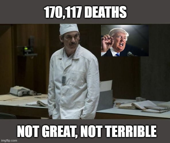 Trump don't care about his people | 170,117 DEATHS; NOT GREAT, NOT TERRIBLE | image tagged in donald trump,coronavirus,chernobyl,election 2020 | made w/ Imgflip meme maker