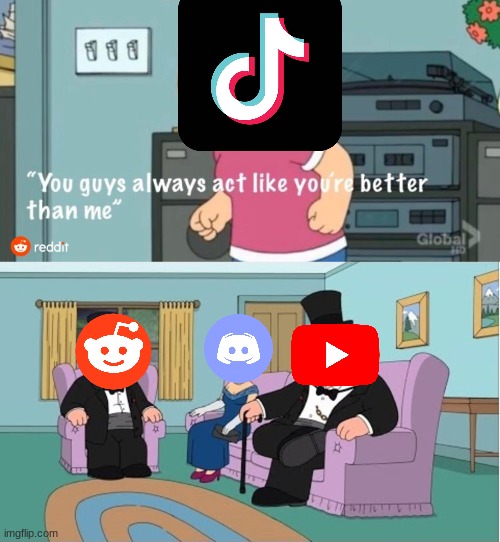 TikTok sad | image tagged in you guys always act like you're better than me | made w/ Imgflip meme maker