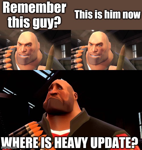 Heavy can't catch a update | Remember this guy? This is him now; WHERE IS HEAVY UPDATE? | image tagged in i have yet to meet one who can outsmart bullet,depressed heavy,tf2,tf2 heavy | made w/ Imgflip meme maker