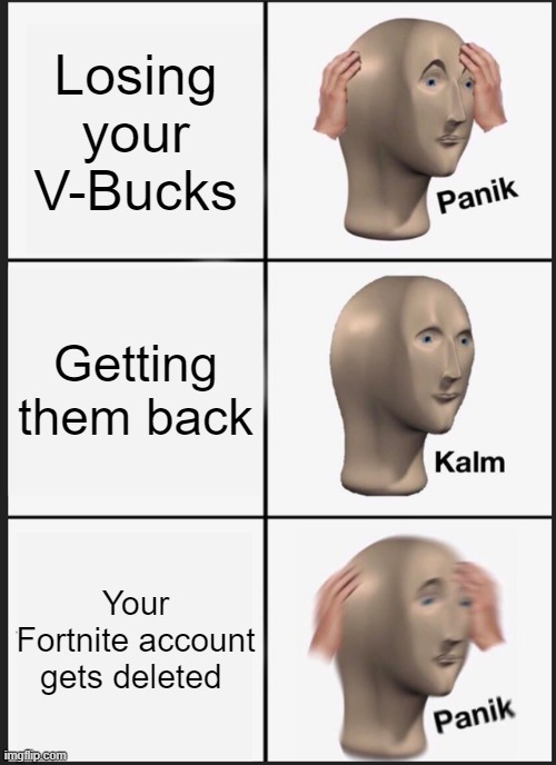 Panik Kalm Panik | Losing your V-Bucks; Getting them back; Your Fortnite account gets deleted | image tagged in memes,panik kalm panik | made w/ Imgflip meme maker