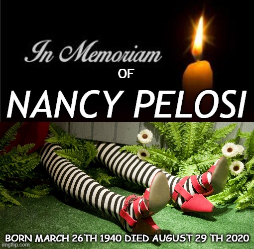 DESPITE HER AVERSION TO WATER SHE MANAGED TO LIVE A LONG SCANDALOUS LIFE RUINING THE LIVES OF MANY OF HER CONSTITUENTS. | OF; NANCY PELOSI; BORN MARCH 26TH 1940 DIED AUGUST 29 TH 2020 | image tagged in in memoriam,nancy pelosi,wicked witch of the west | made w/ Imgflip meme maker