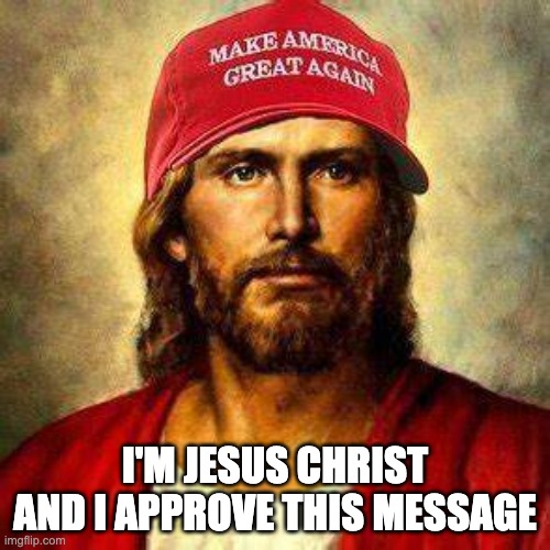 Jesus Maga Hat | I'M JESUS CHRIST AND I APPROVE THIS MESSAGE | image tagged in maga,jesus,jesus christ | made w/ Imgflip meme maker