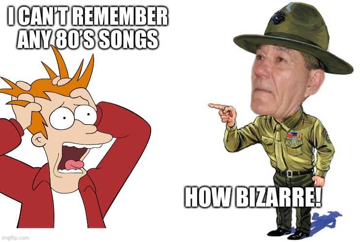 80s Music | I CAN’T REMEMBER ANY 80’S SONGS; HOW BIZARRE! | image tagged in memes,kewlew,80s music | made w/ Imgflip meme maker