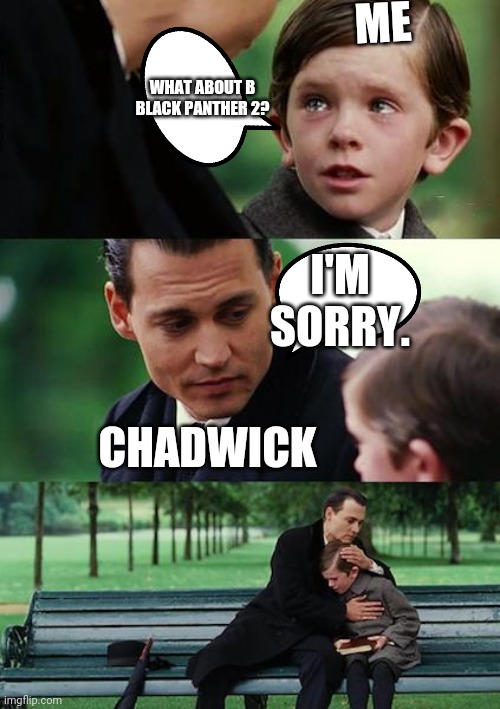Finding Neverland Meme | CHADWICK ME WHAT ABOUT B BLACK PANTHER 2? I'M SORRY. | image tagged in memes,finding neverland | made w/ Imgflip meme maker